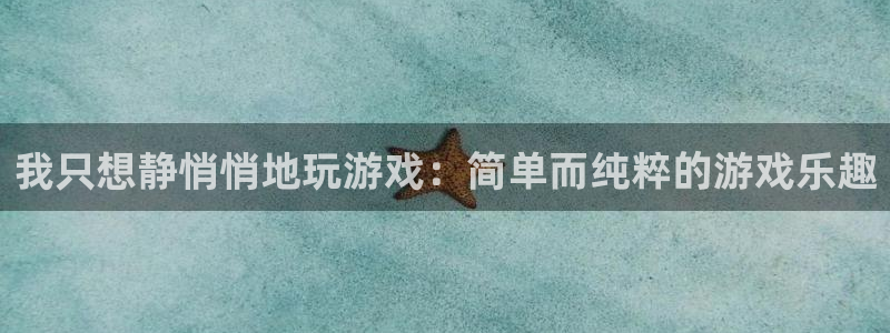 沐鸣登录网址：我只想静悄悄地玩游戏：简单而纯粹的游戏乐趣
